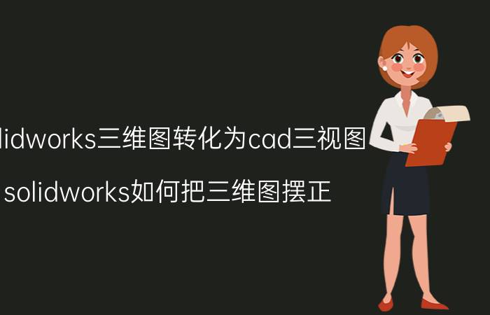 solidworks三维图转化为cad三视图 solidworks如何把三维图摆正？